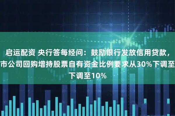 启运配资 央行答每经问：鼓励银行发放信用贷款，将上市公司回购增持股票自有资金比例要求从30%下调至10%
