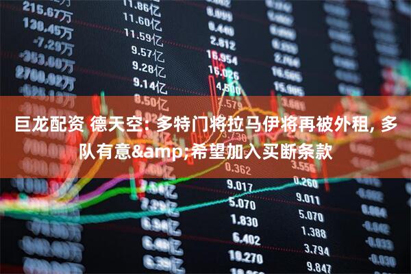 巨龙配资 德天空: 多特门将拉马伊将再被外租, 多队有意&希望加入买断条款