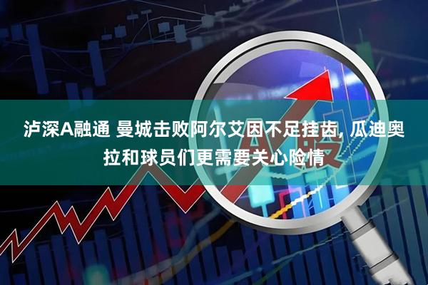 泸深A融通 曼城击败阿尔艾因不足挂齿, 瓜迪奥拉和球员们更需要关心险情