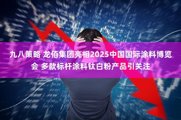 九八策略 龙佰集团亮相2025中国国际涂料博览会 多款标杆涂料钛白粉产品引关注