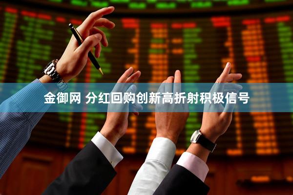 金御网 分红回购创新高折射积极信号